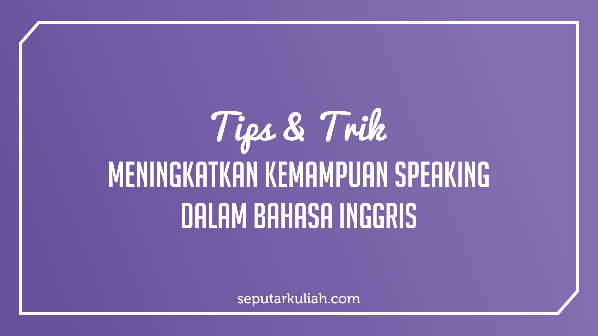 Meningkatkan Kemampuan Speaking Dalam Bahasa Inggris Tips Trik