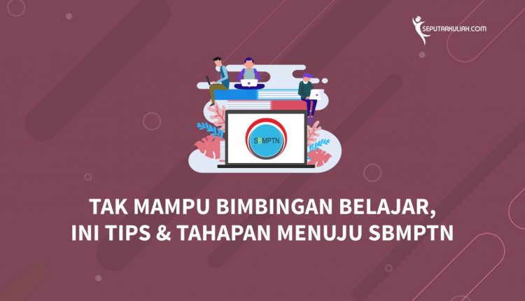 Tak Mampu Bimbingan Belajar, Ini Tips dan Tahapan Menuju SBMPTN